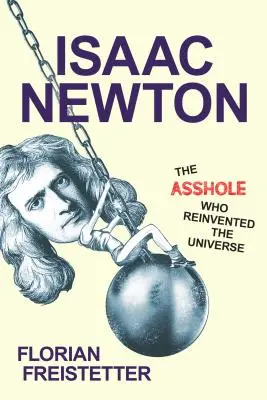 Isaac Newton, a seggfej, aki újra feltalálta az univerzumot - Isaac Newton, the Asshole Who Reinvented the Universe