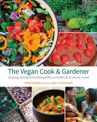 A vegán szakács és kertész: Egész évben finom, egészséges ételek termesztése, tárolása és főzése - The Vegan Cook & Gardener: Growing, Storing and Cooking Delicious Healthy Food All Year Round