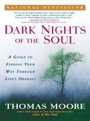 A lélek sötét éjszakái: Útmutató az élet megpróbáltatásain való átjutáshoz - Dark Nights of the Soul: A Guide to Finding Your Way Through Life's Ordeals