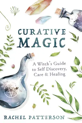 Gyógyító mágia: Egy boszorkány útmutatója az önfelfedezéshez, gondozáshoz és gyógyításhoz - Curative Magic: A Witch's Guide to Self Discovery, Care & Healing