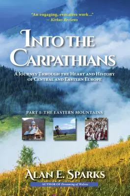 A Kárpátokba: Utazás Közép- és Kelet-Európa szívében és történelmében (1. rész: A keleti hegyek) [Deluxe színes kiadás - Into the Carpathians: A Journey Through the Heart and History of Central and Eastern Europe (Part 1: The Eastern Mountains) [Deluxe Color Ed