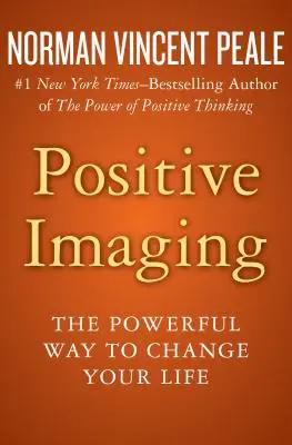 Pozitív képalkotás: Az életed megváltoztatásának erőteljes módja - Positive Imaging: The Powerful Way to Change Your Life