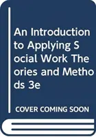 Bevezetés a szociális munka elméleteinek és módszereinek alkalmazásába 3e - An Introduction to Applying Social Work Theories and Methods 3e