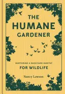 Az emberséges kertész: Nurturing a Backyard Habitat for Wildlife (Hogyan hozzunk létre egy fenntartható és etikus kertet, amely elősegíti az őshonos vadon élő állatvilágot? - The Humane Gardener: Nurturing a Backyard Habitat for Wildlife (How to Create a Sustainable and Ethical Garden That Promotes Native Wildlif