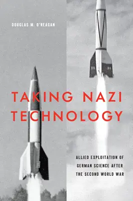 A náci technológia átvétele: A német tudomány szövetségesek általi kihasználása a második világháború után - Taking Nazi Technology: Allied Exploitation of German Science After the Second World War