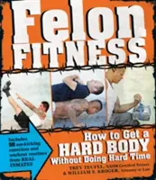 Felon Fitness: Hogyan szerezhetsz kemény testet anélkül, hogy keményen ülnél? - Felon Fitness: How to Get a Hard Body Without Doing Hard Time