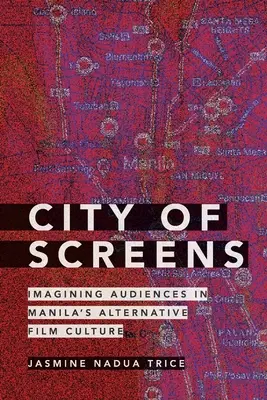 A képernyők városa: A közönség elképzelése Manila alternatív filmkultúrájában - City of Screens: Imagining Audiences in Manila's Alternative Film Culture