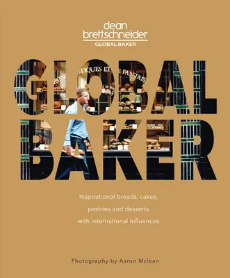 Global Baker: Inspiráló kenyerek, sütemények, péksütemények és desszertek nemzetközi hatásokkal - Global Baker: Inspirational Breads, Cakes, Pastries and Desserts with International Influences