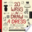 20 Ways to Draw a Dress and 44 Other Fabulous Fashions and Accessories: Vázlatkönyv művészeknek, tervezőknek és firkászoknak - 20 Ways to Draw a Dress and 44 Other Fabulous Fashions and Accessories: A Sketchbook for Artists, Designers, and Doodlers