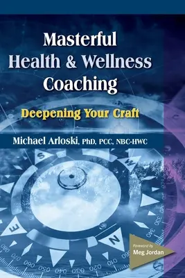 Mesteri egészség és wellness coaching: A mesterség elmélyítése - Masterful Health and Wellness Coaching: Deepening Your Craft