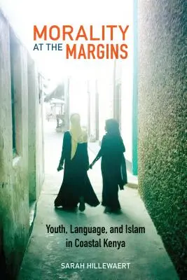 Erkölcs a peremvidéken: Ifjúság, nyelv és iszlám Kenya partvidékén - Morality at the Margins: Youth, Language, and Islam in Coastal Kenya