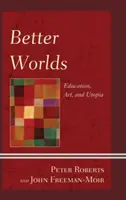 Jobb világok: Oktatás, művészet és utópia - Better Worlds: Education, Art, and Utopia