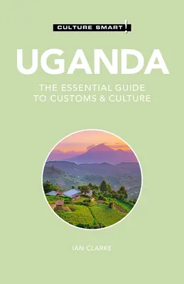 Uganda - Culture Smart!, 117: A vámok és a kultúra alapvető útmutatója - Uganda - Culture Smart!, 117: The Essential Guide to Customs & Culture