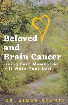 Szeretett és agyrák: Minden pillanatot úgy élni, mintha az lenne az utolsó - Beloved and Brain Cancer: Living Each Moment As If It Were Your Last