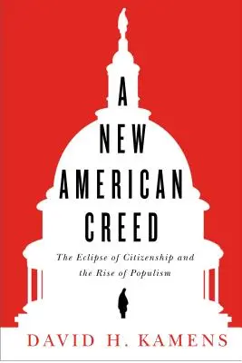 Egy új amerikai hitvallás: Az állampolgárság fogyatkozása és a populizmus felemelkedése - A New American Creed: The Eclipse of Citizenship and Rise of Populism