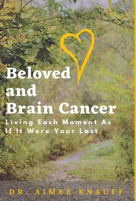 Szeretett és agydaganat: Minden pillanatot úgy élni, mintha az lenne az utolsó - Beloved and Brain Cancer: Living Each Moment As If It Were Your Last