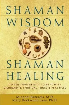 Sámáni bölcsesség, sámáni gyógyítás: Mélyítsd el gyógyító képességedet látomásos és spirituális eszközökkel és gyakorlatokkal - Shaman Wisdom, Shaman Healing: Deepen Your Ability to Heal with Visionary and Spiritual Tools and Practices