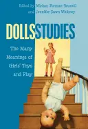 Dolls Studies; A lányok játékainak és játékának sokféle jelentése - Dolls Studies; The Many Meanings of Girls' Toys and Play