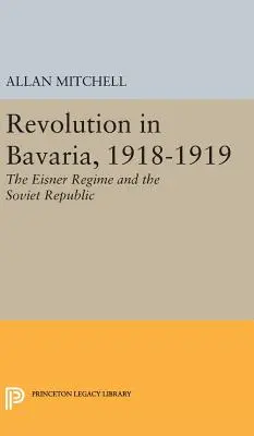 Forradalom Bajorországban, 1918-1919: Az Eisner-rezsim és a Tanácsköztársaság - Revolution in Bavaria, 1918-1919: The Eisner Regime and the Soviet Republic