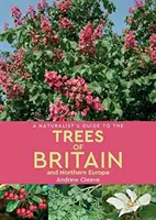 A természettudós kalauza Nagy-Britannia és Észak-Európa fáihoz - A Naturalist's Guide to the Trees of Britain & Northern Europe