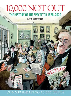 10,000 Not Out: A Spectator története 1828 - 2020 - 10,000 Not Out: The History of the Spectator 1828 - 2020