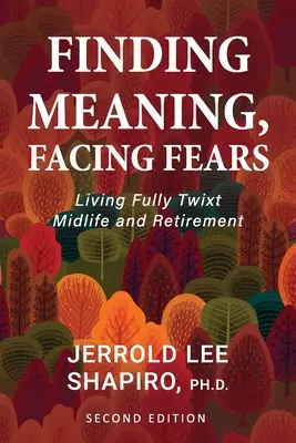 Jelentéskeresés, szembenézés a félelmekkel: A középkor és a nyugdíjba vonulás között teljes életet élni - Finding Meaning, Facing Fears: Living Fully Twixt Midlife and Retirement