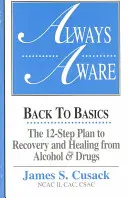 Mindig tudatában, 12 lépéses terv az alkoholtól és kábítószertől való felépüléshez és gyógyuláshoz - Always Aware, A 12-Step Plan to Recovery and Healing from Alcohol & Drugs