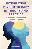 Integratív pszichoterápia elméletben és gyakorlatban: Relációs, rendszerszemléletű és ökológiai megközelítés - Integrative Psychotherapy in Theory and Practice: A Relational, Systemic and Ecological Approach