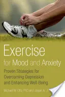 Gyakorlás a hangulat és a szorongás ellen: A depresszió leküzdésének és a jólét fokozásának bevált stratégiái - Exercise for Mood and Anxiety: Proven Strategies for Overcoming Depression and Enhancing Well-Being