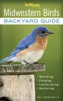 Középnyugati madarak: Hátsó kertek útmutatója - megfigyelés - etetés - kertépítés - gondozás - Indiana, Ohio, Iowa, Illinois, Michigan, Wisconsin, Mi - Midwestern Birds: Backyard Guide - Watching - Feeding - Landscaping - Nurturing - Indiana, Ohio, Iowa, Illinois, Michigan, Wisconsin, Mi