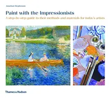 Festeni az impresszionistákkal - Lépésről lépésre útmutató módszereikhez és anyagaikhoz a mai művészek számára - Paint with the Impressionists - A step-by-step guide to their methods and materials for today's artists