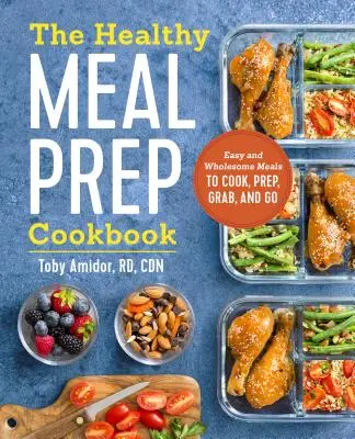 The Healthy Meal Prep Cookbook: Könnyű és egészséges ételek főzni, előkészíteni, megfogni és menni - The Healthy Meal Prep Cookbook: Easy and Wholesome Meals to Cook, Prep, Grab, and Go