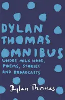 Dylan Thomas Omnibusz - A tejerdő alatt, versek, történetek és adások - Dylan Thomas Omnibus - Under Milk Wood, Poems, Stories and Broadcasts