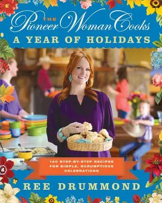 The Pioneer Woman Cooks--A Year of Holidays: 140 lépésről lépésre elkészített recept egyszerű, ízletes ünnepekhez - The Pioneer Woman Cooks--A Year of Holidays: 140 Step-By-Step Recipes for Simple, Scrumptious Celebrations