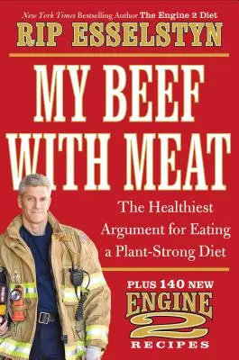 Az én húsbajom: A legegészségesebb érv a növényi alapú étrend mellett - plusz 140 új motor 2 recept - My Beef with Meat: The Healthiest Argument for Eating a Plant-Strong Diet--Plus 140 New Engine 2 Recipes