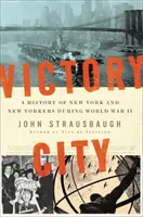 Victory City: New York és a New York-iak története a II. világháború idején - Victory City: A History of New York and New Yorkers During World War II