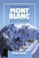 A Mont Blanc koronázatlan királya - T. Graham Brown fiziológus és hegymászó élete - Uncrowned King of Mont Blanc - The life of T. Graham Brown, physiologist and mountaineer