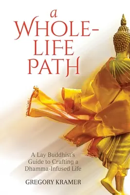 Az egész életút: Egy laikus buddhista útmutatója a Dhamma által áthatott élet kialakításához - A Whole-Life Path: A Lay Buddhist's Guide to Crafting a Dhamma-Infused Life