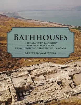 Fürdőházak Iudaiában, Szíria-Palesztinában és Provincia Arábiában Nagy Heródestől az Omajjádokig - Bathhouses in Iudaea, Syria-Palaestina and Provincia Arabia from Herod the Great to the Umayyads