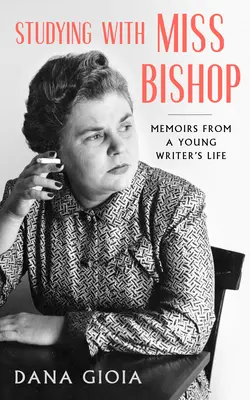 Tanulmányozás Miss Bishoppal: Emlékiratok egy fiatal író életéből - Studying with Miss Bishop: Memoirs from a Young Writer's Life