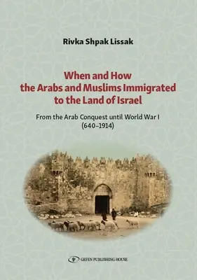 Mikor és hogyan vándoroltak be az arabok és muszlimok Izrael földjére: Az arab hódítástól az első világháborúig (640-1914) - When and How the Arabs and Muslims Immigrated to the Land of Israel: From the Arab Conquest Until World War I (640-1914)