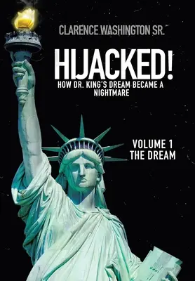 Hijacked! Hogyan vált Dr. King álma rémálommá (1. kötet, Az álom) - Hijacked!: How Dr. King's Dream Became a Nightmare (Volume 1, the Dream)