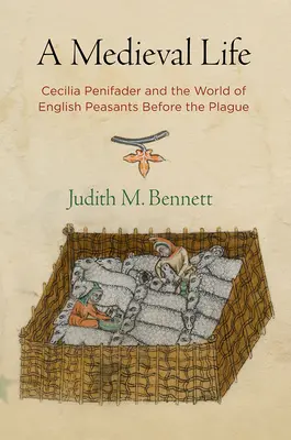 Egy középkori élet: Cecilia Penifader és az angol parasztok világa a pestisjárvány előtt. - A Medieval Life: Cecilia Penifader and the World of English Peasants Before the Plague