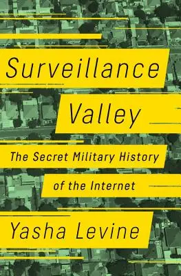 Surveillance Valley: Az internet titkos katonai története - Surveillance Valley: The Secret Military History of the Internet