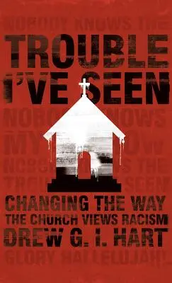 Baj, amit láttam: A rasszizmus egyházi szemléletének megváltoztatása - Trouble I've Seen: Changing the Way the Church Views Racism