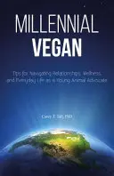 Ezeréves vegánok: Tippek a kapcsolatok, a wellness és a mindennapi élet eligazodásához fiatal állatvédőként - Millennial Vegan: Tips for Navigating Relationships, Wellness, and Everyday Life as a Young Animal Advocate