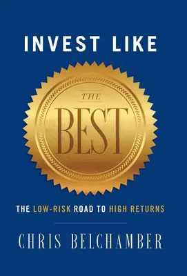 Befektessen úgy, mint a legjobb: Az alacsony kockázatú út a magas hozamhoz - Invest like the Best: The Low-Risk Road to High Returns