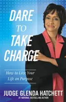 Merd vállalni a felelősséget: Hogyan élj céltudatosan - Dare to Take Charge: How to Live Your Life on Purpose