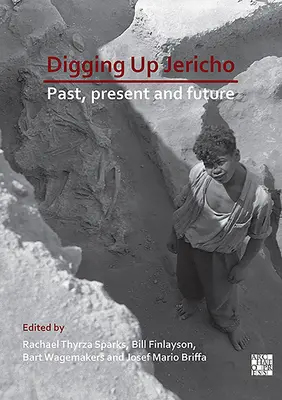 Jerikó kiásása: múlt, jelen és jövő - Digging Up Jericho: Past, Present and Future