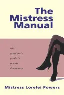 A szerető kézikönyve: A jó kislány útmutatója a női dominanciához - The Mistress Manual: The Good Girl's Guide to Female Dominance